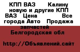 КПП ВАЗ 1118 Калину новую и другие КПП ВАЗ › Цена ­ 14 900 - Все города Авто » Продажа запчастей   . Белгородская обл.